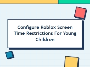 Configure Roblox Screen Time Limits for Young Children