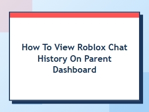 How to View Roblox Chat History on the Parent Dashboard