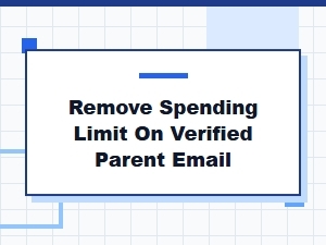 How to Remove a Spending Limit on a Verified Parent Email
